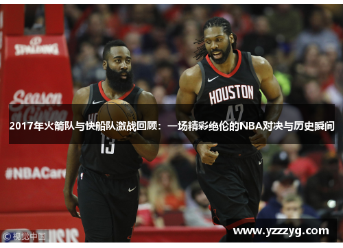 2017年火箭队与快船队激战回顾：一场精彩绝伦的NBA对决与历史瞬间