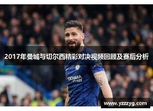 2017年曼城与切尔西精彩对决视频回顾及赛后分析